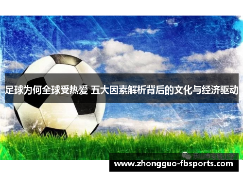 足球为何全球受热爱 五大因素解析背后的文化与经济驱动