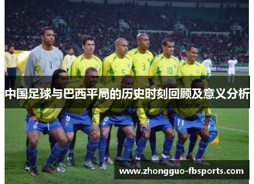 中国足球与巴西平局的历史时刻回顾及意义分析