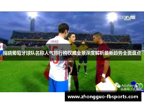 揭晓葡萄牙球队名称人气排行榜权威全景深度解析最新趋势全面盘点