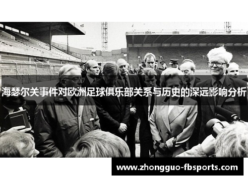 海瑟尔关事件对欧洲足球俱乐部关系与历史的深远影响分析