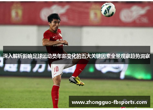 深入解析影响足球运动员年薪变化的五大关键因素全景观察趋势洞察