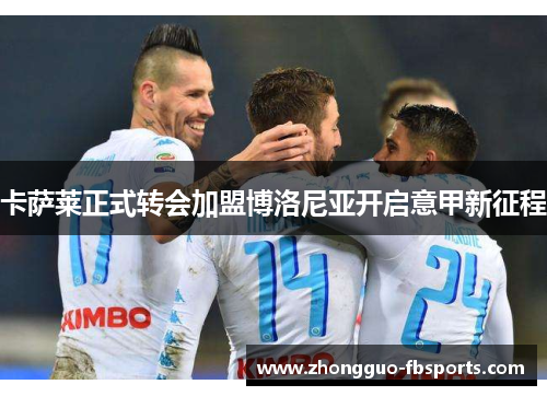 卡萨莱正式转会加盟博洛尼亚开启意甲新征程