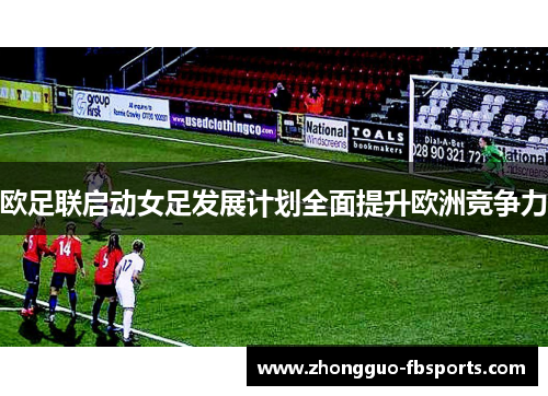 欧足联启动女足发展计划全面提升欧洲竞争力