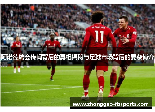 阿诺德转会传闻背后的真相揭秘与足球市场背后的复杂博弈