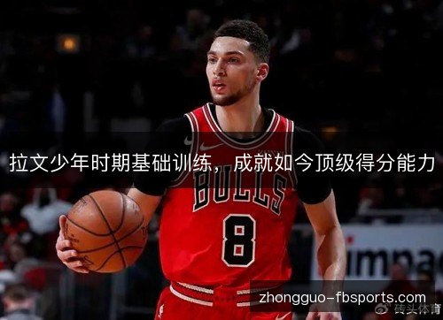 拉文少年时期基础训练，成就如今顶级得分能力